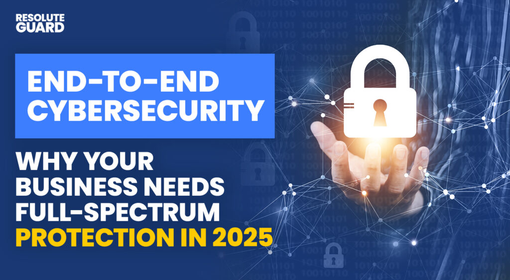 End-to-End-Cybersecurity-Why-Your-Business-Needs-Full-Spectrum-Protection-in-2025