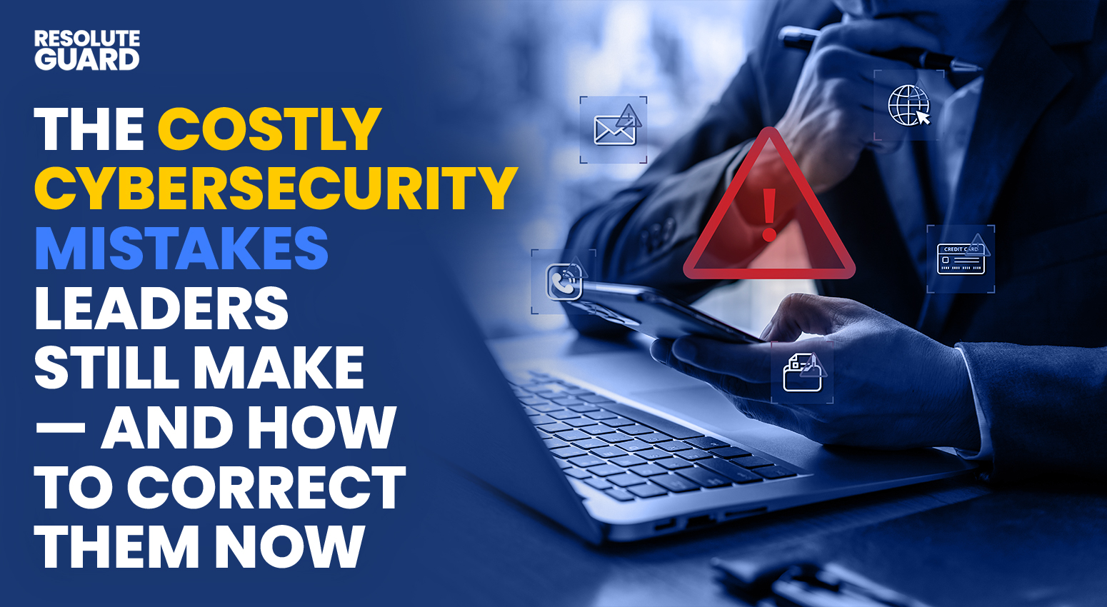 The-Costly-Cybersecurity-Mistakes-Leaders-Still-Make—And-How-To-Correct-Them-Now